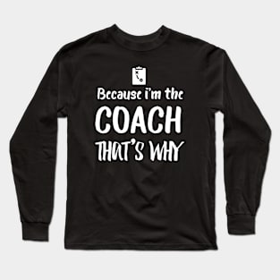 Because i'm the coach that's why Long Sleeve T-Shirt